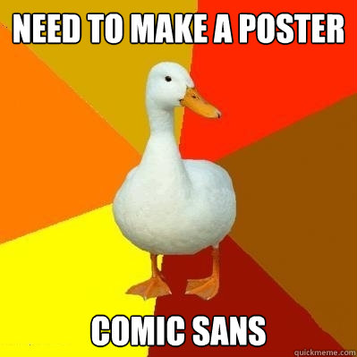 need to make a poster comic sans   Tech Impaired Duck