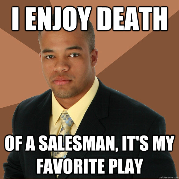 I Enjoy Death of a salesman, it's my favorite play  Successful Black Man