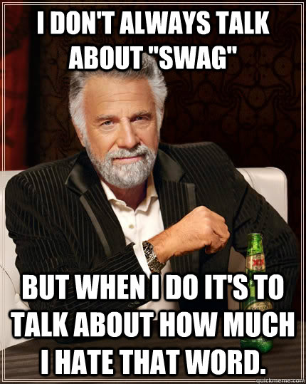 I don't always talk about 