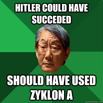 HITLER COULD HAVE SUCCEDED SHOULD HAVE USED ZYKLON A  High Expectations Asian Father