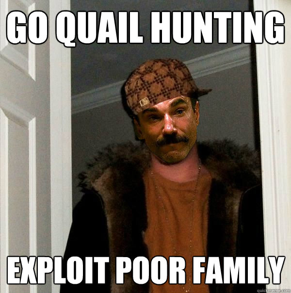 go quail hunting exploit poor family  