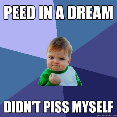 peed in a dream didn't piss myself  Success Kid