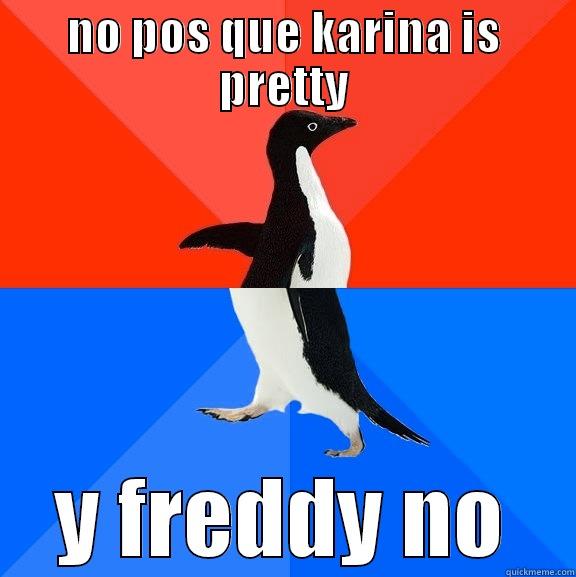 behbfkbv:):)\jiugvhbfr poop poop - NO POS QUE KARINA IS PRETTY Y FREDDY NO Socially Awesome Awkward Penguin