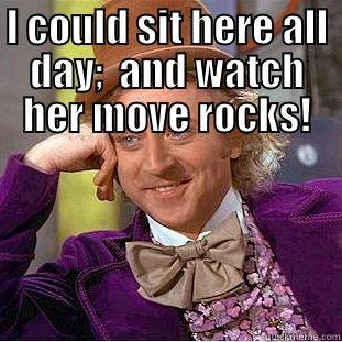 I COULD SIT HERE ALL DAY;  AND WATCH HER MOVE ROCKS!  Condescending Wonka