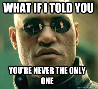 what if i told you you're never the only one  Matrix Morpheus