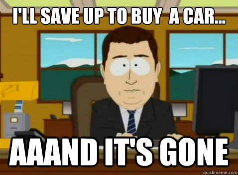 I'll save up to buy  a car... aaand it's gone - I'll save up to buy  a car... aaand it's gone  South Park Banker