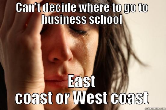 CAN'T DECIDE WHERE TO GO TO BUSINESS SCHOOL EAST COAST OR WEST COAST First World Problems