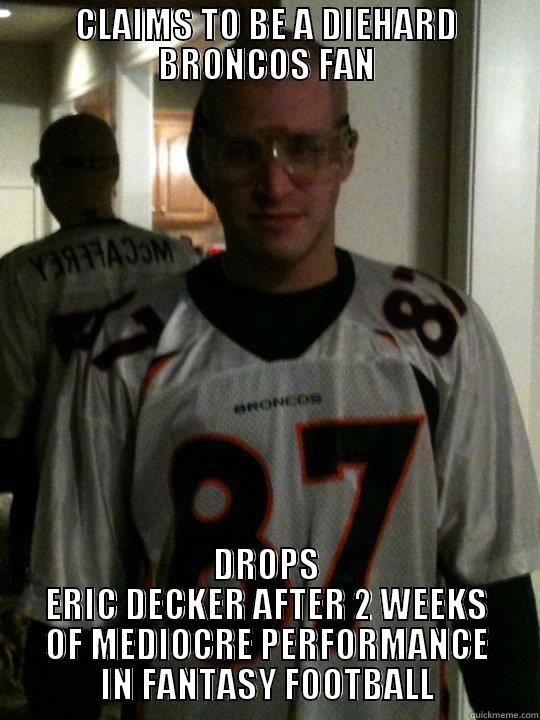 NICK PAPAGEORGIO - CLAIMS TO BE A DIEHARD BRONCOS FAN DROPS ERIC DECKER AFTER 2 WEEKS OF MEDIOCRE PERFORMANCE IN FANTASY FOOTBALL Misc