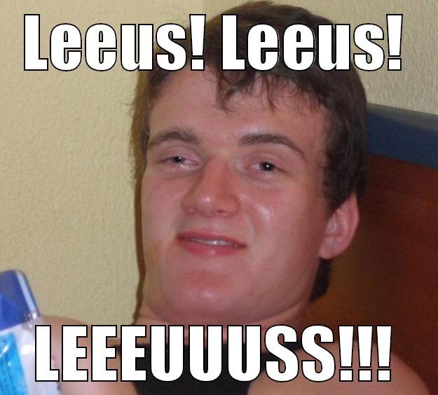 LEEUS! LEEUS! LEEEUUUSS!!! 10 Guy