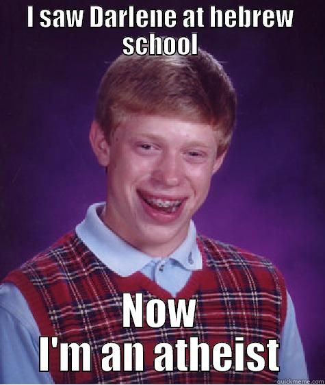 I SAW DARLENE AT HEBREW SCHOOL NOW I'M AN ATHEIST Bad Luck Brian