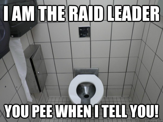 i am the raid leader you pee when i tell you! - i am the raid leader you pee when i tell you!  Misc