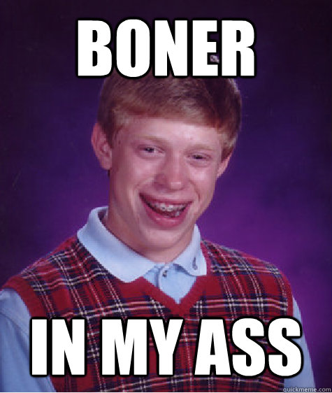 Boner In my ass - Boner In my ass  Bad Luck Brian