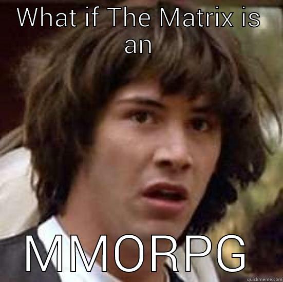 WHAT IF THE MATRIX IS AN MMORPG conspiracy keanu