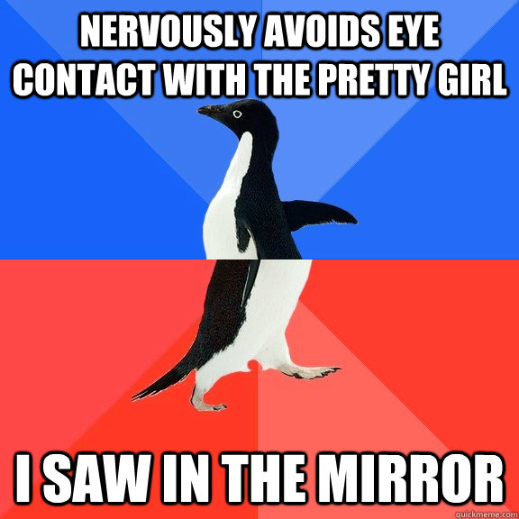 Nervously avoids eye contact with the pretty girl I saw in the mirror - Nervously avoids eye contact with the pretty girl I saw in the mirror  Socially Awkward Awesome Penguin