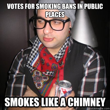 Votes for smoking bans in public places smokes like a chimney  Oblivious Hipster