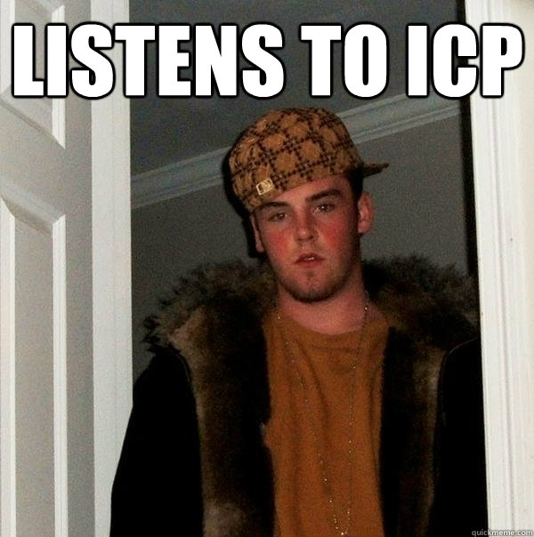 Listens to ICP  - Listens to ICP   Scumbag Steve