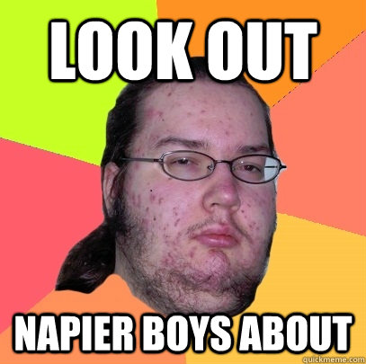 Look out Napier Boys about - Look out Napier Boys about  Butthurt Dweller