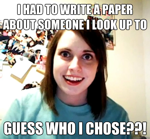 i-had-to-write-a-paper-about-someone-i-look-up-to-guess-who-i-chose