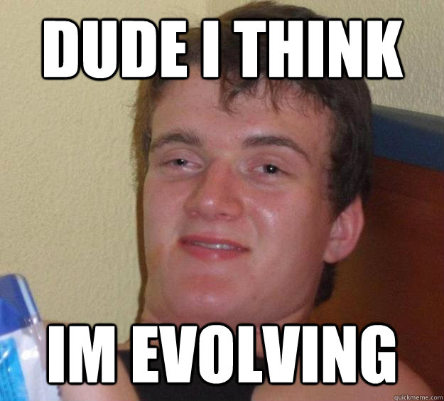 dude i think im evolving - dude i think im evolving  10 Guy