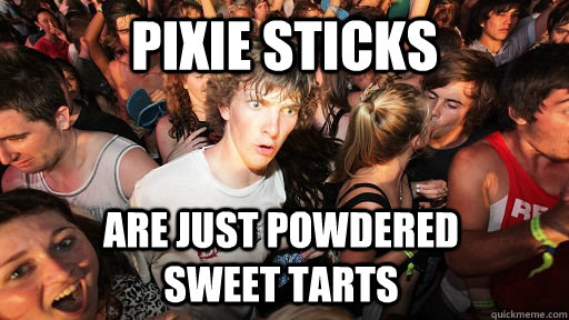 Pixie sticks are just powdered              sweet tarts - Pixie sticks are just powdered              sweet tarts  Sudden Clarity Clarence