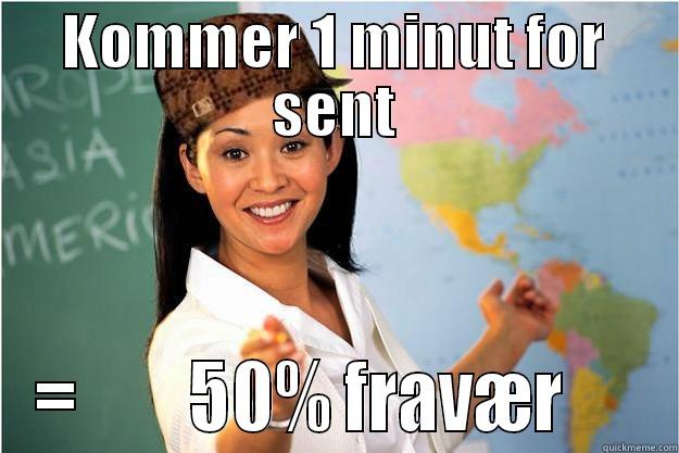 KOMMER 1 MINUT FOR SENT =        50% FRAVÆR      Scumbag Teacher