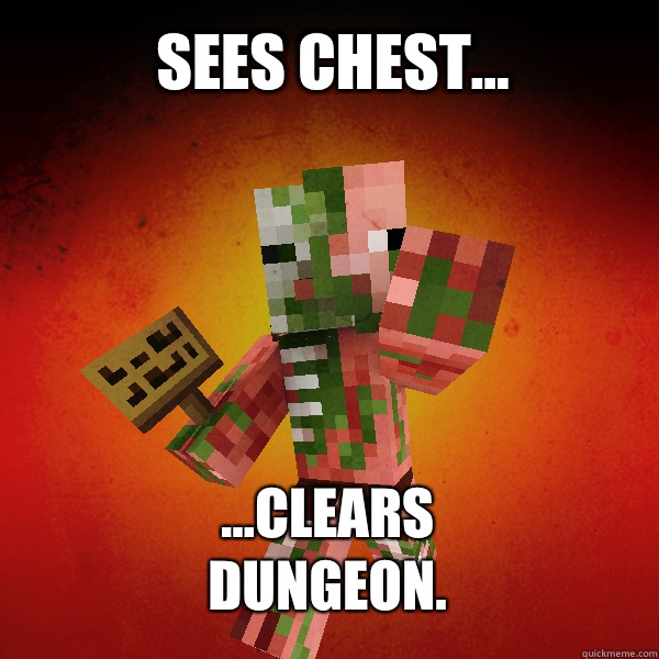 Sees chest... ...clears dungeon. - Sees chest... ...clears dungeon.  Zombie Pigman Zisteau