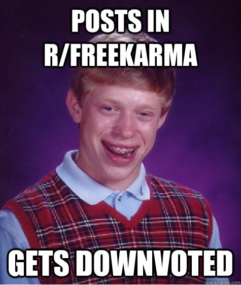 Posts in r/freekarma gets downvoted  Bad Luck Brian