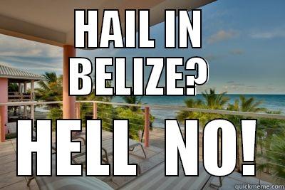 HAIL IN BELIZE? HELL  NO! Misc