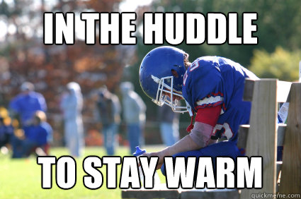 In the huddle to stay warm  - In the huddle to stay warm   3rd String Football Player.