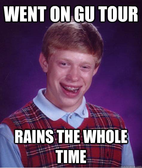 Went on GU tour rains the whole time - Went on GU tour rains the whole time  Bad Luck Brian