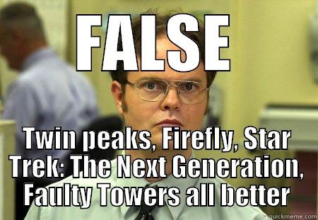 FALSE TWIN PEAKS, FIREFLY, STAR TREK: THE NEXT GENERATION, FAULTY TOWERS ALL BETTER Schrute