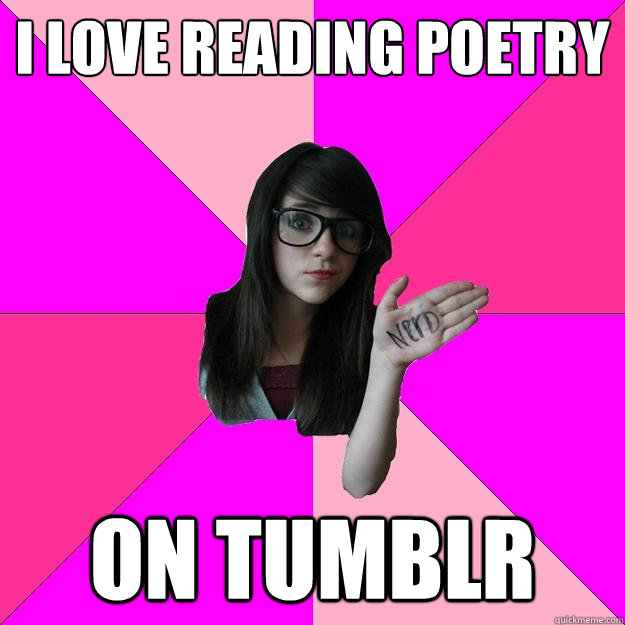 I love reading poetry on tumblr  Idiot Nerd Girl