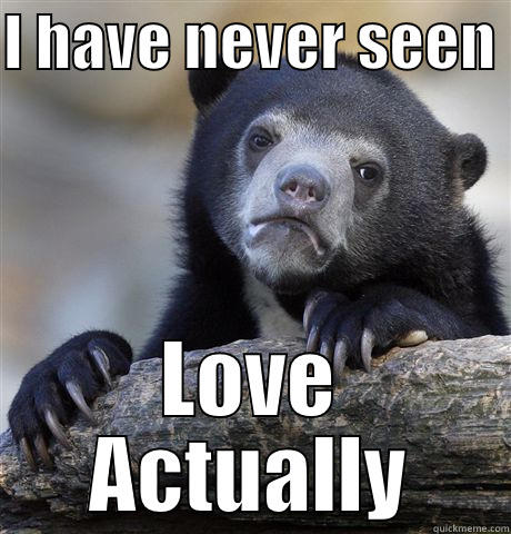 I HAVE NEVER SEEN  LOVE ACTUALLY Confession Bear