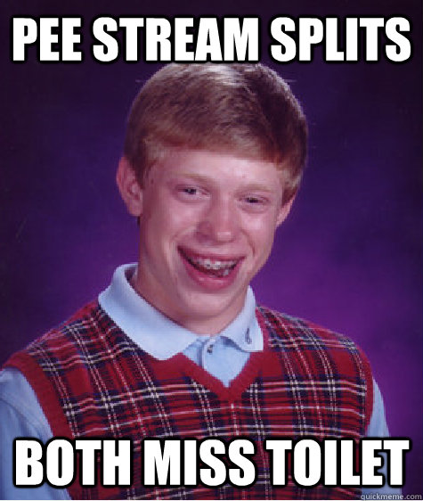 Pee stream splits  Both miss toilet  Bad Luck Brian