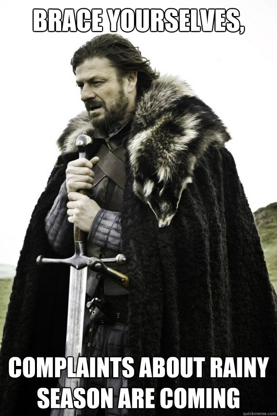 Brace yourselves, Complaints about rainy season are coming - Brace yourselves, Complaints about rainy season are coming  Brace yourself