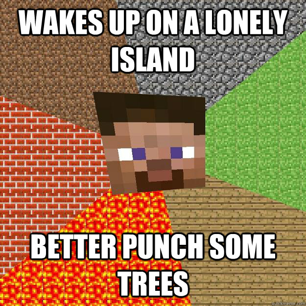 wakes up on a lonely island better punch some trees - wakes up on a lonely island better punch some trees  Minecraft