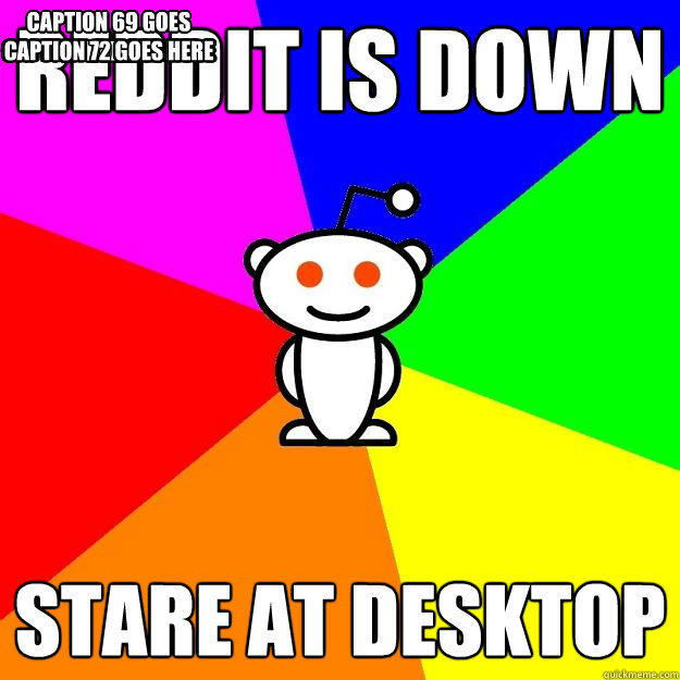 Reddit is down stare at desktop Caption 3 goes here Caption 4 goes here Caption 5 goes here Caption 6 goes here Caption 7 goes here Caption 8 goes here Caption 9 goes here Caption 10 goes here Caption 11 goes here Caption 12 goes here Caption 13 goes here  Reddit Alien