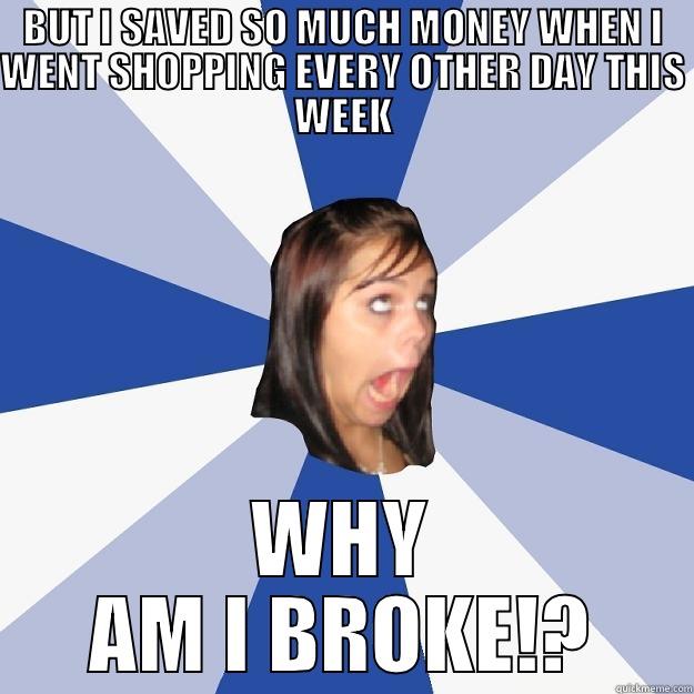 Women shoppers - BUT I SAVED SO MUCH MONEY WHEN I WENT SHOPPING EVERY OTHER DAY THIS WEEK WHY AM I BROKE!? Annoying Facebook Girl