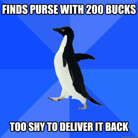 Finds purse with 200 bucks   too shy to deliver it back  Socially Awkward Penguin