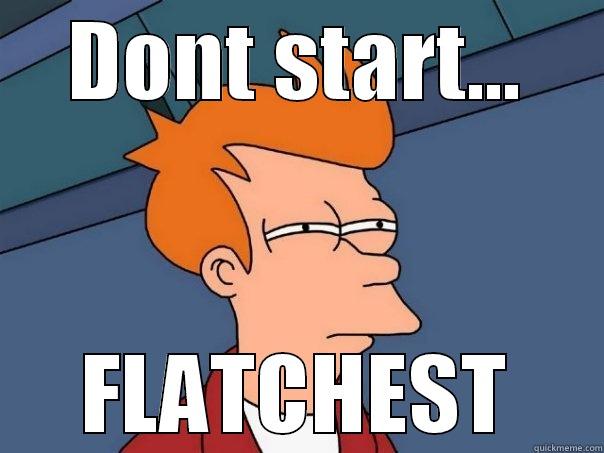 Flatchest pun - DONT START... FLATCHEST Futurama Fry