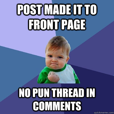 Post made it to front page no pun thread in comments  Success Kid