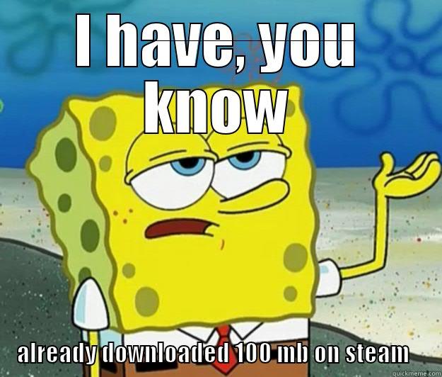 I HAVE, YOU KNOW ALREADY DOWNLOADED 100 MB ON STEAM Tough Spongebob