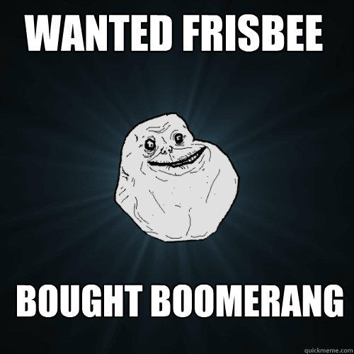   Wanted frisbee  bought Boomerang  