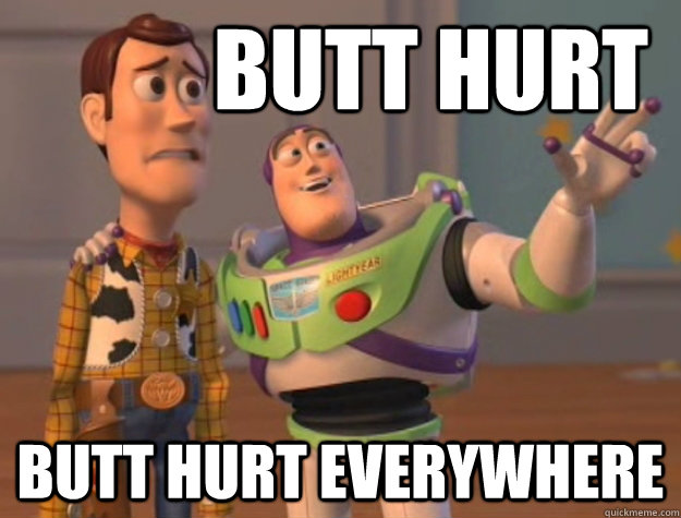 butt hurt butt hurt everywhere  Buzz Lightyear