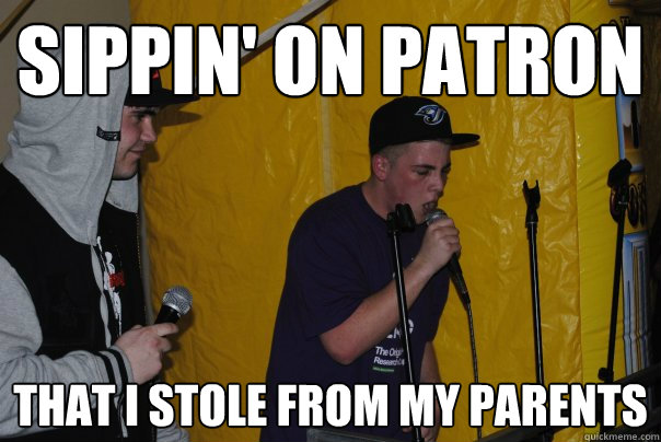 Sippin' on Patron That I stole from my parents - Sippin' on Patron That I stole from my parents  Raging Rapper Ryan