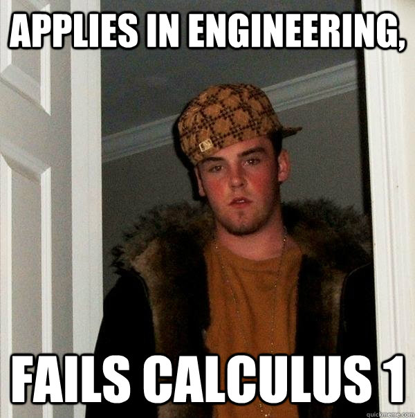 Applies in Engineering, fails calculus 1  Scumbag Steve