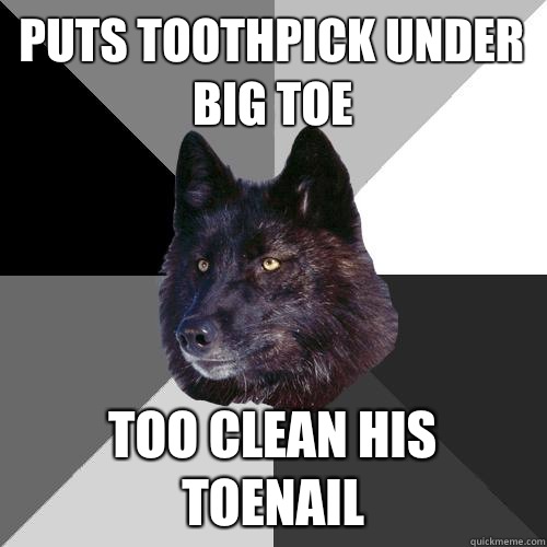 Puts toothpick under big toe Too clean his toenail - Puts toothpick under big toe Too clean his toenail  Sanity Wolf