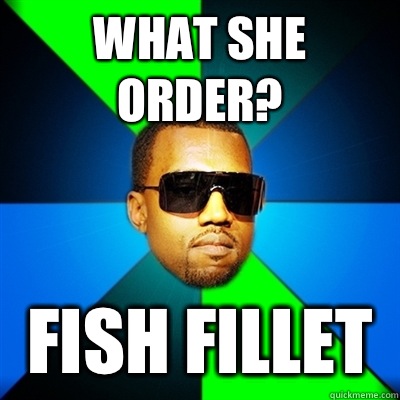 What she order? Fish fillet - Interrupting Kanye - quickmeme