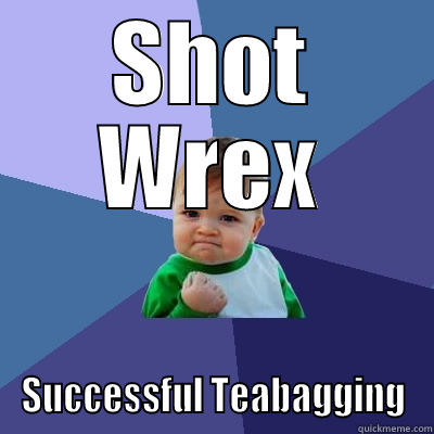 scoopy doop - SHOT WREX SUCCESSFUL TEABAGGING Success Kid