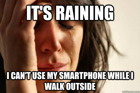 It's raining I can't use my smartphone while I walk outside - It's raining I can't use my smartphone while I walk outside  First World Problems